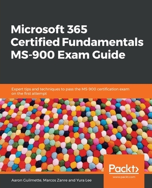 Microsoft 365 Certified Fundamentals MS-900 Exam Guide by Yura Lee, Aaron Guilmette, Marcos Zanre