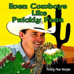 Even Cowboys Like Prickly Pear by Don Wells, Jean Groen