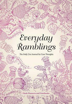 Everyday Ramblings: The Daily Use Journal for Your Thoughts by Flash Planners and Notebooks