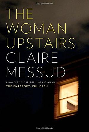 The Woman Upstairs by Claire Messud