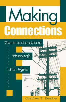 Making Connections: Communication through the Ages by Charles T. Meadow