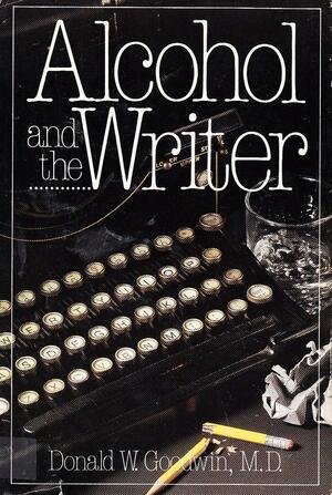 Alcohol and the Writer by Donald W. Goodwin