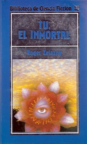 Tú, el inmortal by Roger Zelazny