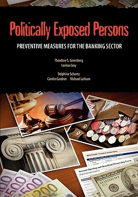 Politically Exposed Persons: Preventive Measures for the Banking Sector by Delphine Schantz, Larissa Gray, Theodore S. Greenberg