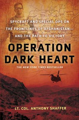 Operation Dark Heart: Spycraft and Special Ops on the Frontlines of Afghanistan -- And the Path to Victory by Anthony Shaffer