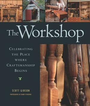 The Workshop: Celebrating the Place Where Craftsmanship Begins by Scott Gibson