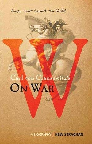 Carl von Clausewitz's On War (Paperback Edition): A Biography by Hew Strachan, Hew Strachan