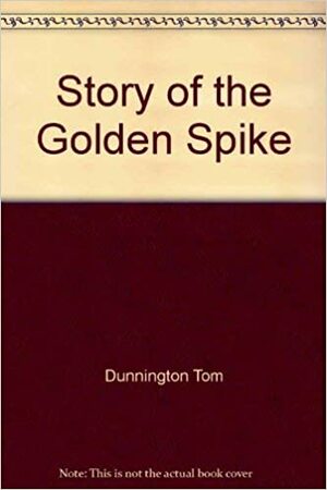 The Story of the Golden Spike by R. Conrad Stein