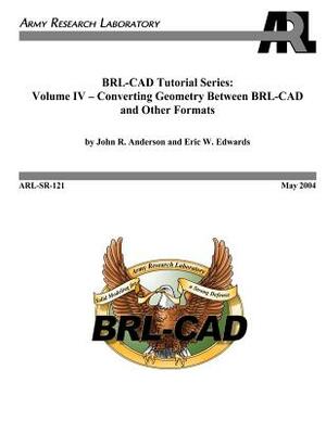 BRL-CAD Tutorial Series: Volume IV - Converting Geometry Between BRL-CAD and Other Formats by John R. Anderson, Eric E. Edwards