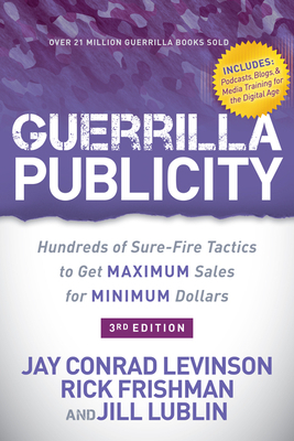 Guerrilla Publicity: Hundreds of Sure-Fire Tactics to Get Maximum Sales for Minimum Dollars by Rick Frishman, Jay Conrad Levinson, Jill Lublin