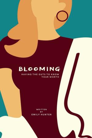 Blooming: Having the Guts to Know Your Worth by Emily Hunter