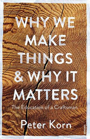 Why We Make Things & Why It Matters by Peter Korn, Peter Korn