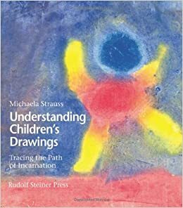 Understanding Children's Drawings: Tracing the Path of Incarnation by Wolfgang Schad, Michaela Strauss