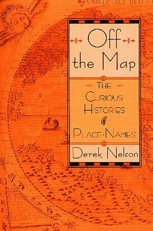 Off the Map: The Curious Histories of Place-Names by Derek Nelson