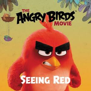 The Angry Birds Movie: Seeing Red by Sarah Hines Stephens