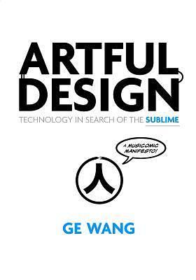 Artful Design: Technology in Search of the Sublime, A MusiComic Manifesto by Ge Wang, Ge Wang