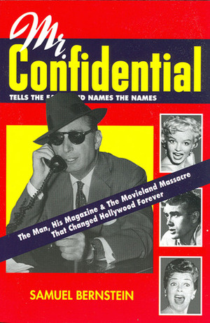 Mr. Confidential: The Man, His Magazine & the Movieland Massacre That Changed Hollywood Forever by Samuel Bernstein