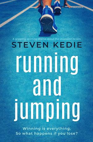 Running and Jumping: A gripping sporting drama about the obsession to win by Steven Kedie, Steven Kedie