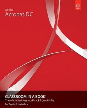 Adobe Acrobat DC Classroom in a Book by Lisa Fridsma, Brie Gyncild