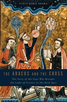 The Abacus and the Cross: The Story of the Pope Who Brought the Light of Science to the Dark Ages by Nancy Marie Brown