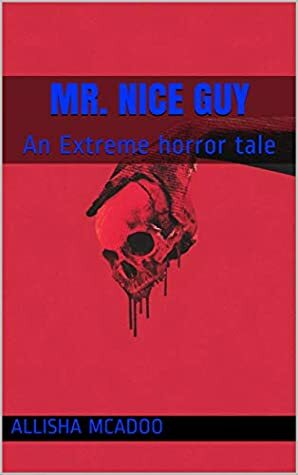Mr. Nice Guy: An Extreme horror tale by Allisha McAdoo