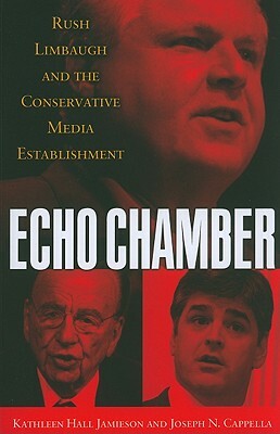 Echo Chamber: Rush Limbaugh and the Conservative Media Establishment by Kathleen Hall Jamieson, Joseph N. Cappella