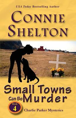 Small Towns Can Be Murder: Charlie Parker Mysteries, Book 4 by Connie Shelton