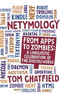 Netymology: From Apps to Zombies - A Linguistic Celebration of the Digital World by Tom Chatfield