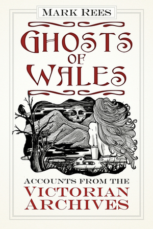 Ghosts of Wales: Accounts from the Victorian Archives by Mark Rees