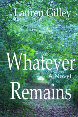 Whatever Remains by Lauren Gilley