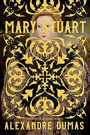 Mary Stuart, Queen of Scots by Alexandre Dumas