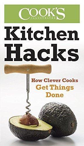 Kitchen Hacks: How Clever Cooks Get Things Done by Cook's Illustrated, Cook's Illustrated