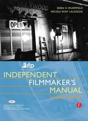 Ifp/Los Angeles Independent Filmmaker's Manual by Eden H. Wurmfeld, Nicole Laloggia