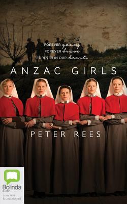 Anzac Girls: The Extraordinary Story of Our World War I Nurses by Peter Rees