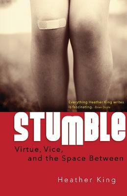 Stumble: Virtue, Vice, and the Space Between by Heather King