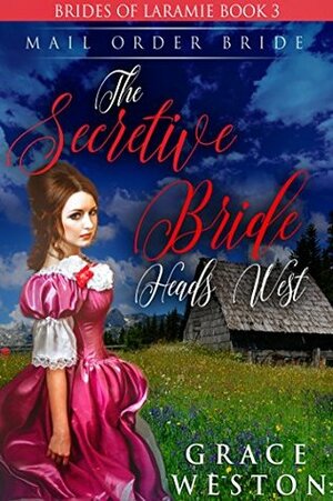 The Secretive Bride Heads West: Mail Order Bride by Grace Weston