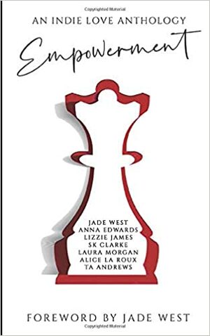 Empowerment: An Indie Love Anthology by Anna Edwards, Laura Morgan, Lizzie James, SK Clarke, Alice La Roux, Jade West, TA Andrews
