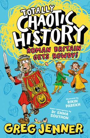 Totally Chaotic History: Roman Britain Gets Rowdy! by Greg Jenner, Emma Southon