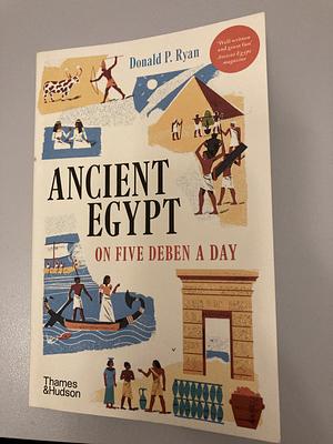 Ancient Egypt on Five Deben a Day by Donald P. Ryan