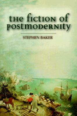 The Fiction of Postmodernity by Stephen Baker