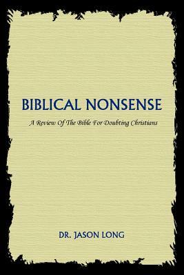Biblical Nonsense: A Review of the Bible for Doubting Christians by Jason Long