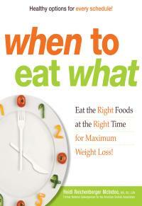 When to Eat What: Eat the Right Foods at the Right Time for Maximum Weight Loss! by Heidi Reichenberger McIndoo