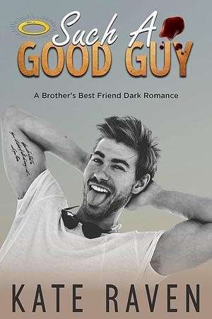 Such a Good Guy: A Brother's Best Friend Dark Romance by Kate Raven