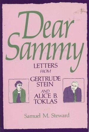 Dear Sammy: Letters from Gertrude Stein and Alice B. Toklas by Samuel M. Steward, Alice B. Toklas, Gertrude Stein
