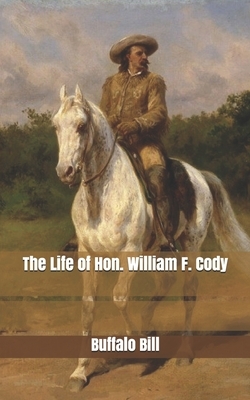 The Life of Hon. William F. Cody by Buffalo Bill