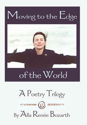 Moving to the Edge of the World: A Poetry Trilogy by Alla Renee Bozarth