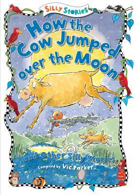 How the Cow Jumped Over the Moon and Other Silly Stories by 