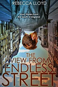 The View from Endless Street: Short Stories from the South of England by Rebecca Lloyd