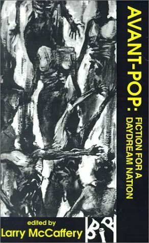 Avant-Pop: Fiction for a Daydream Nation by William T. Vollmann, Doug Rice, Stephen Wright, David Matlin, Derek Pell, Gerald Vizenor, Harry Polkinhorn, John Bergin, Harold Jaffe, Samuel R. Delany, Eurudice, Ricardo Cortez Cruz, Jill St. Jacques, Tim Ferret, Larry McCaffery, Rob Hardin, Mark Leyner, Richard Meltzer, Kathy Acker