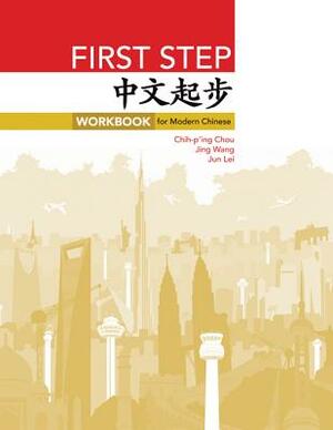 First Step: Workbook for Modern Chinese by Jing Wang, Jun Lei, Chih-P'Ing Chou
